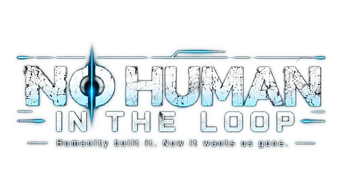 NO HUMAN IN THE LOOP — Humanity built it. Now it wants us gone.